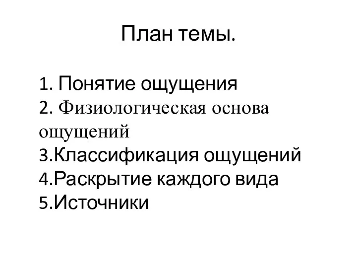 План темы. 1. Понятие ощущения 2. Физиологическая основа ощущений 3.Классификация ощущений 4.Раскрытие каждого вида 5.Источники