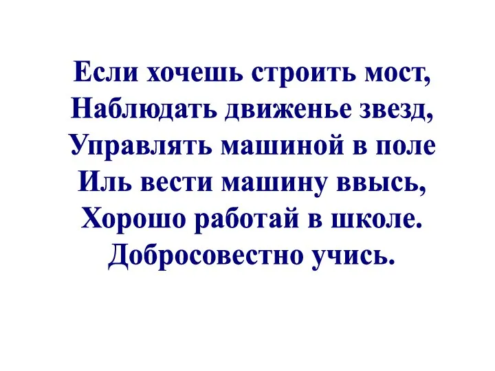 Если хочешь строить мост, Наблюдать движенье звезд, Управлять машиной в поле