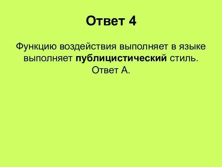 Ответ 4 Функцию воздействия выполняет в языке выполняет публицистический стиль. Ответ А.