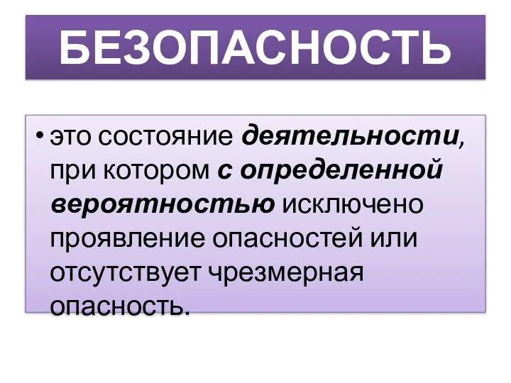 БЕЗОПАСНОСТЬ это состояние деятельности, при котором с определенной вероятностью исключено проявление опасностей или отсутствует чрезмерная опасность.