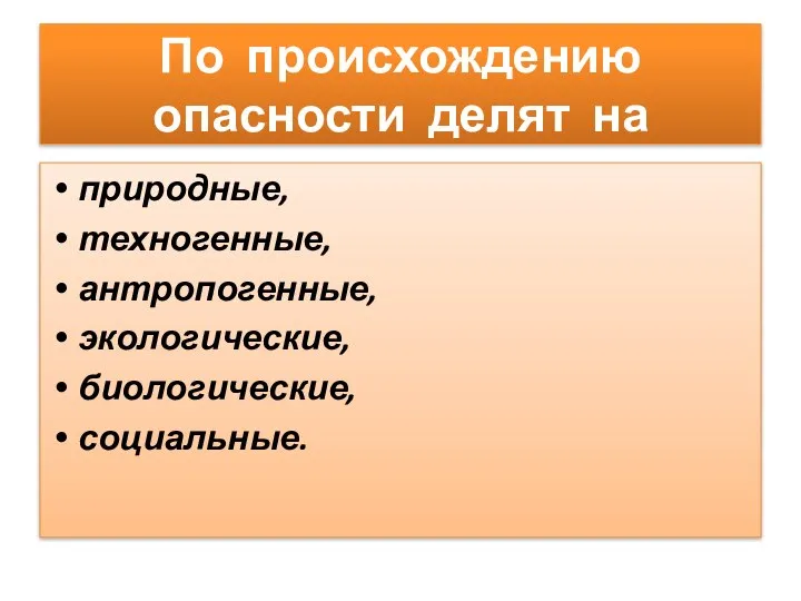 По происхождению опасности делят на природные, техногенные, антропогенные, экологические, биологические, социальные.