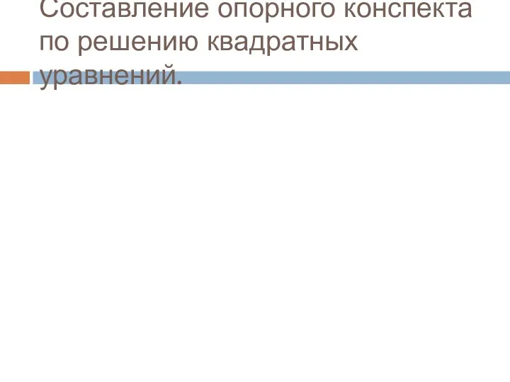 Составление опорного конспекта по решению квадратных уравнений.