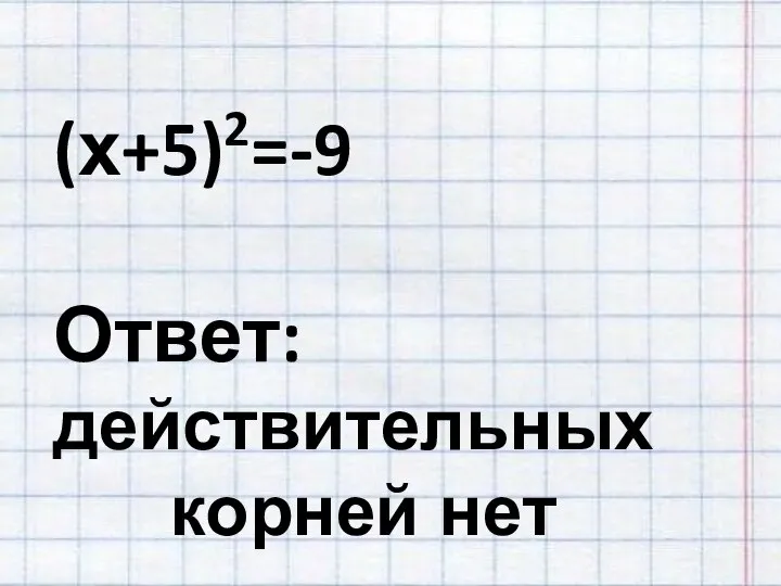 (х+5)2=-9 Ответ: действительных корней нет