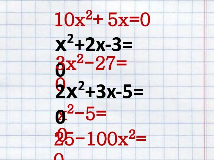 х2+2x-3=0 10x2+5x=0 25-100x2=0 х2-5=0 3x2-27=0 2х2+3x-5=0