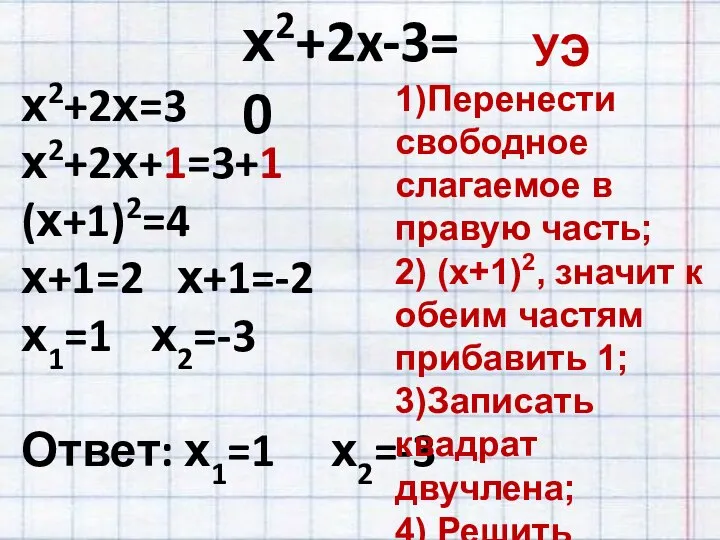 х2+2x-3=0 х2+2х=3 х2+2х+1=3+1 (х+1)2=4 х+1=2 х+1=-2 х1=1 х2=-3 Ответ: х1=1 х2=-3