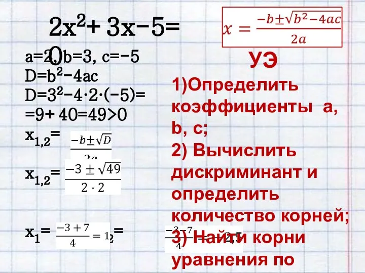 2х2+3x-5=0 а=2, b=3, с=-5 D=b2-4ас D=32-4·2·(-5)= =9+40=49>0 х1,2= х1,2= х1= х2=