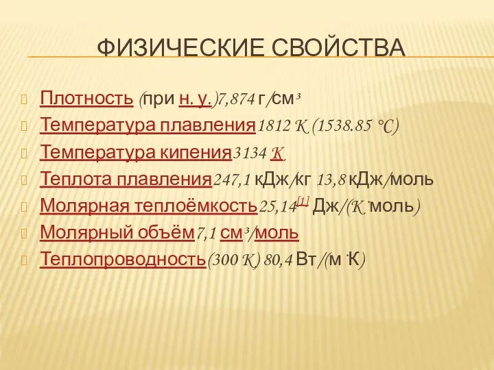 ФИЗИЧЕСКИЕ СВОЙСТВА Плотность (при н. у.)7,874 г/см³ Температура плавления1812 K (1538.85