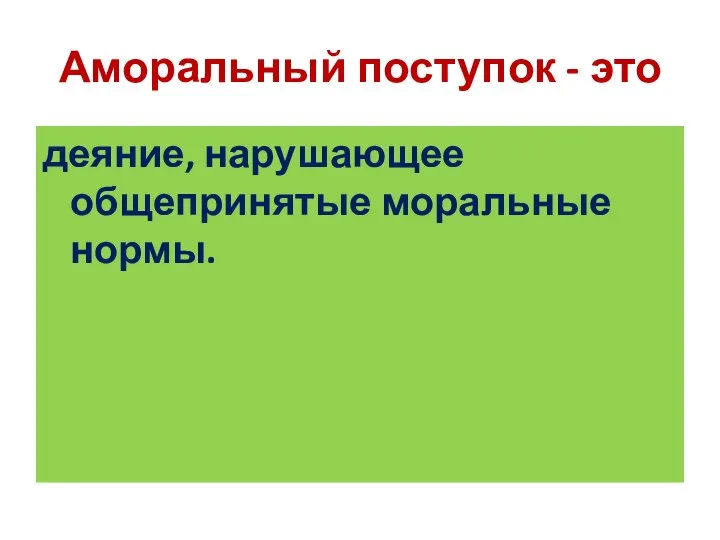 Аморальный поступок - это деяние, нарушающее общепринятые моральные нормы.