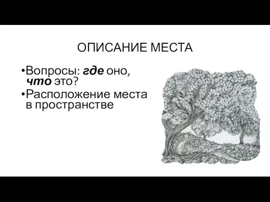 ОПИСАНИЕ МЕСТА Вопросы: где оно, что это? Расположение места в пространстве