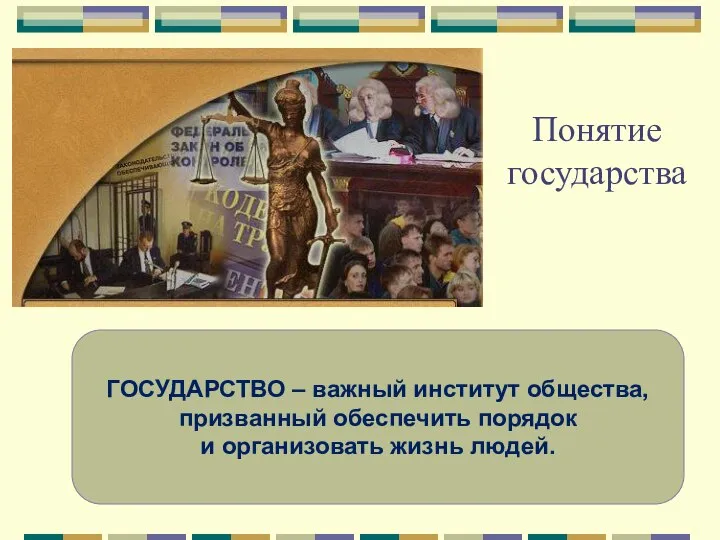 Понятие государства ГОСУДАРСТВО – важный институт общества, призванный обеспечить порядок и организовать жизнь людей.