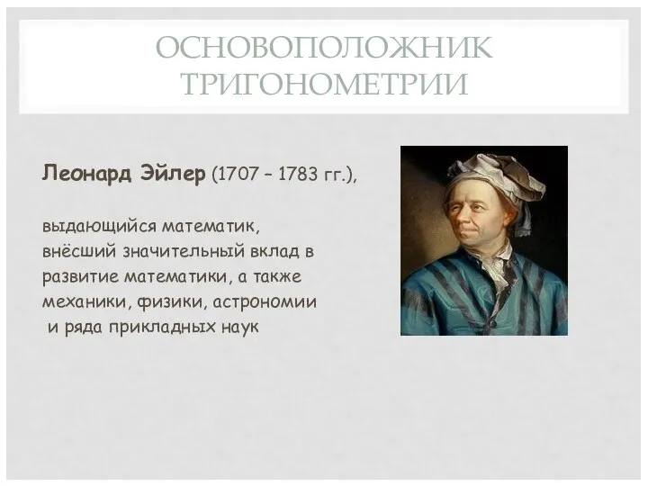 ОСНОВОПОЛОЖНИК ТРИГОНОМЕТРИИ Леонард Эйлер (1707 – 1783 гг.), выдающийся математик, внёсший