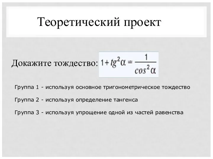 Теоретический проект Докажите тождество: Группа 1 - используя основное тригонометрическое тождество