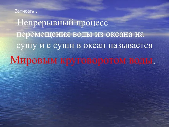 Записать . Непрерывный процесс перемещения воды из океана на сушу и