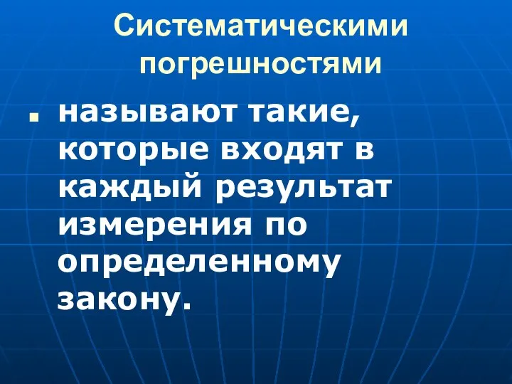 Систематическими погрешностями называют такие, которые входят в каждый результат измерения по определенному закону.