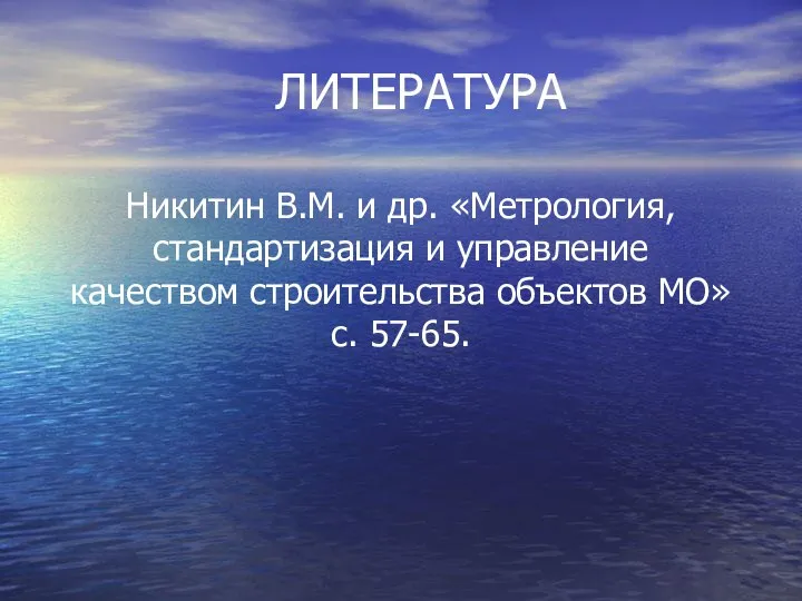 ЛИТЕРАТУРА Никитин В.М. и др. «Метрология, стандартизация и управление качеством строительства объектов МО» с. 57-65.