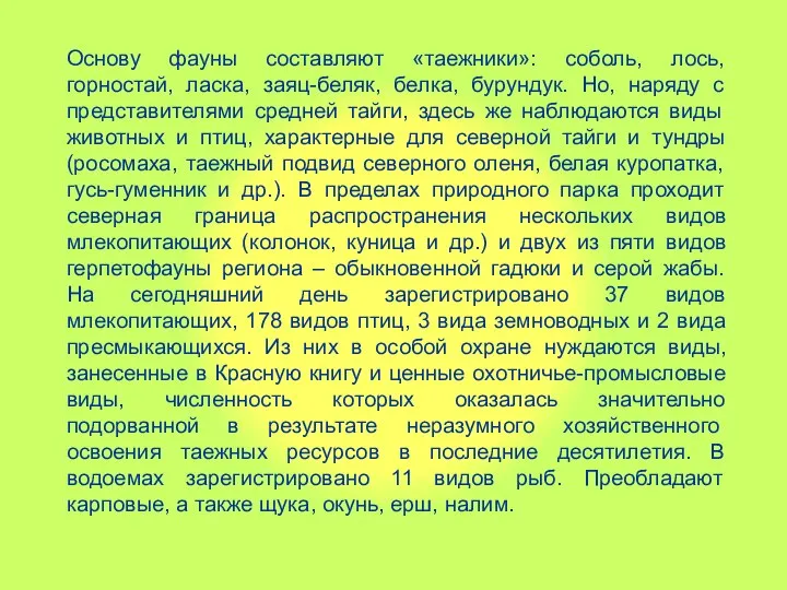 Основу фауны составляют «таежники»: соболь, лось, горностай, ласка, заяц-беляк, белка, бурундук.