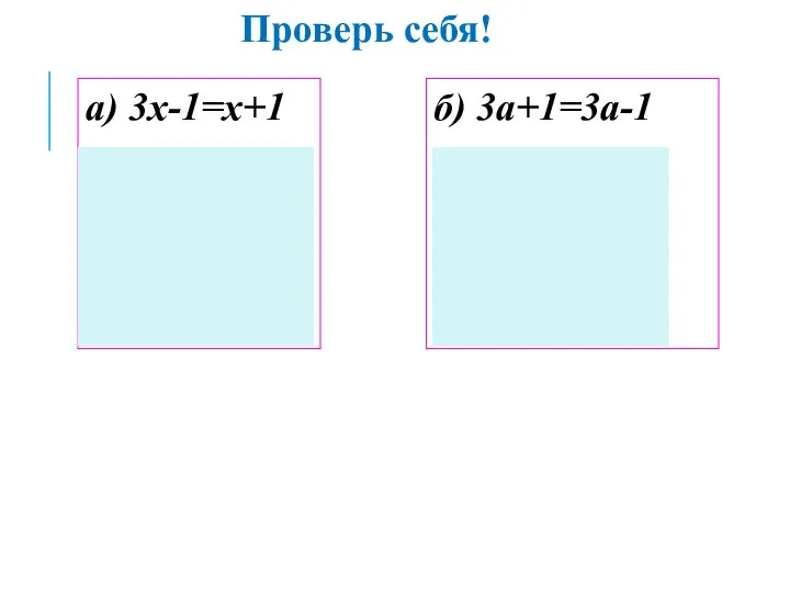 а) 3х-1=х+1 2х=2 х=1 Ответ: 1 б) 3а+1=3а-1 0а=-2 Ответ: Решений нет Проверь себя!