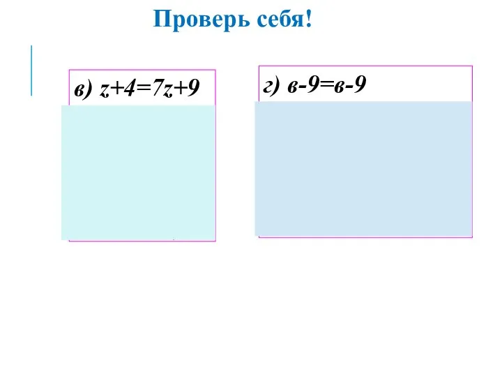 в) z+4=7z+9 -6z=5 z= Ответ: г) в-9=в-9 0b=0 Ответ: b-любое число Проверь себя!