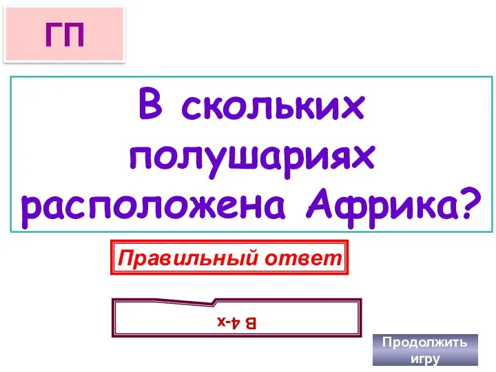 В скольких полушариях расположена Африка? Продолжить игру ГП Правильный ответ В 4-х