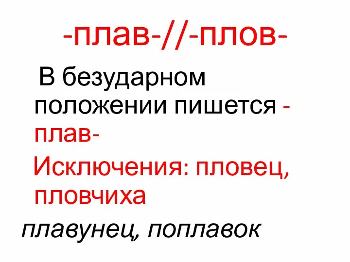 -плав-//-плов- В безударном положении пишется -плав- Исключения: пловец, пловчиха плавунец, поплавок