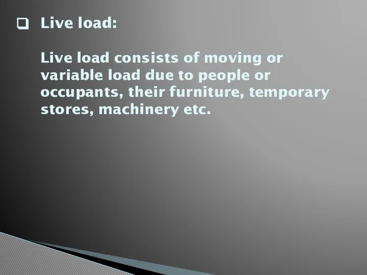 Live load: Live load consists of moving or variable load due