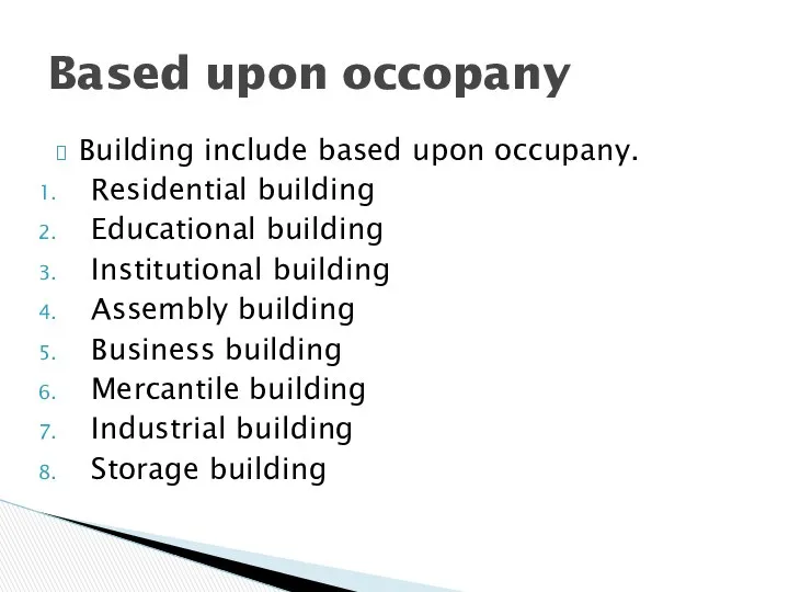 Building include based upon occupany. Residential building Educational building Institutional building