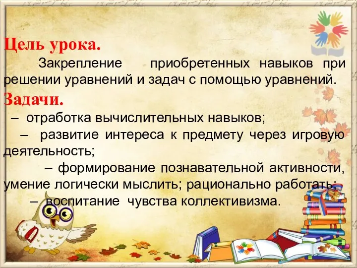 Цель урока. Закрепление приобретенных навыков при решении уравнений и задач с