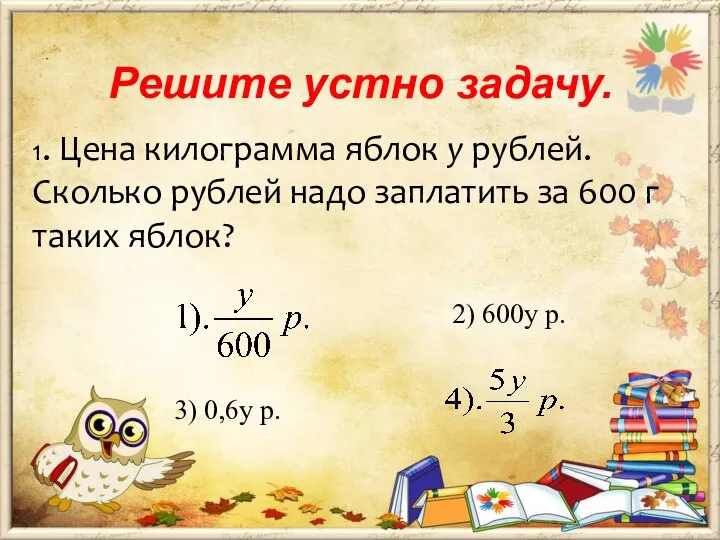 Решите устно задачу. 1. Цена килограмма яблок у рублей. Сколько рублей