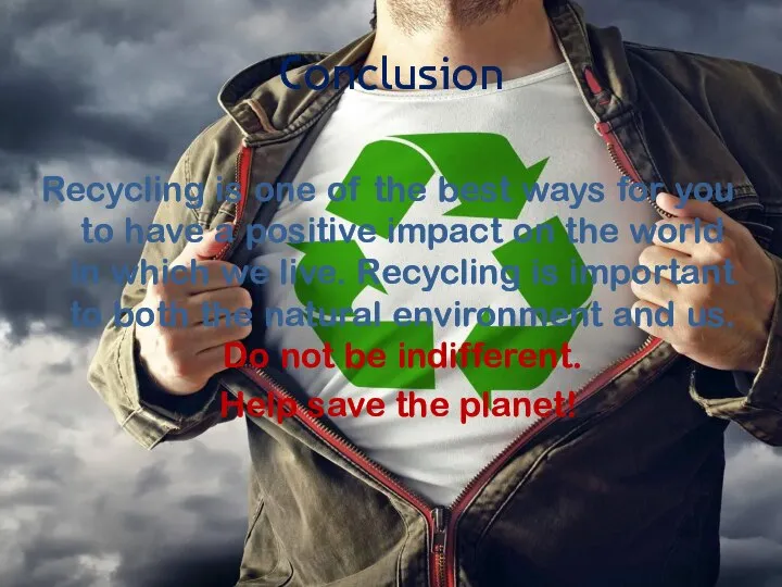 Conclusion Recycling is one of the best ways for you to