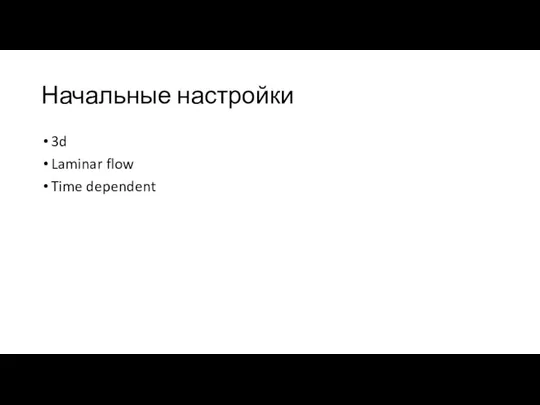 Начальные настройки 3d Laminar flow Time dependent