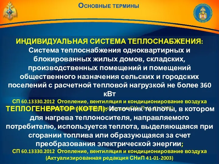 Основные термины ИНДИВИДУАЛЬНАЯ СИСТЕМА ТЕПЛОСНАБЖЕНИЯ: Система теплоснабжения одноквартирных и блокированных жилых