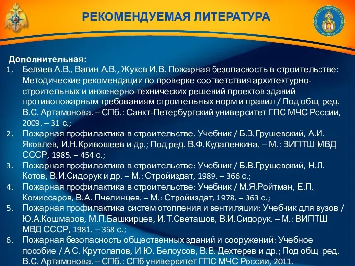 РЕКОМЕНДУЕМАЯ ЛИТЕРАТУРА Дополнительная: Беляев А.В., Вагин А.В., Жуков И.В. Пожарная безопасность