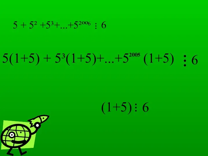 5 + 5² +5³+...+5²ºº 6 6 … 5(1+5) + 5³(1+5)+...+5 (1+5)