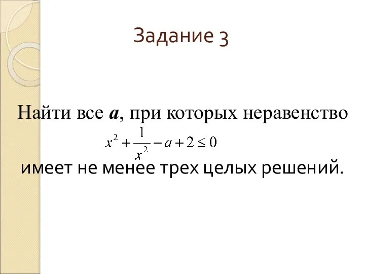 Задание 3 Найти все а, при которых неравенство имеет не менее трех целых решений.