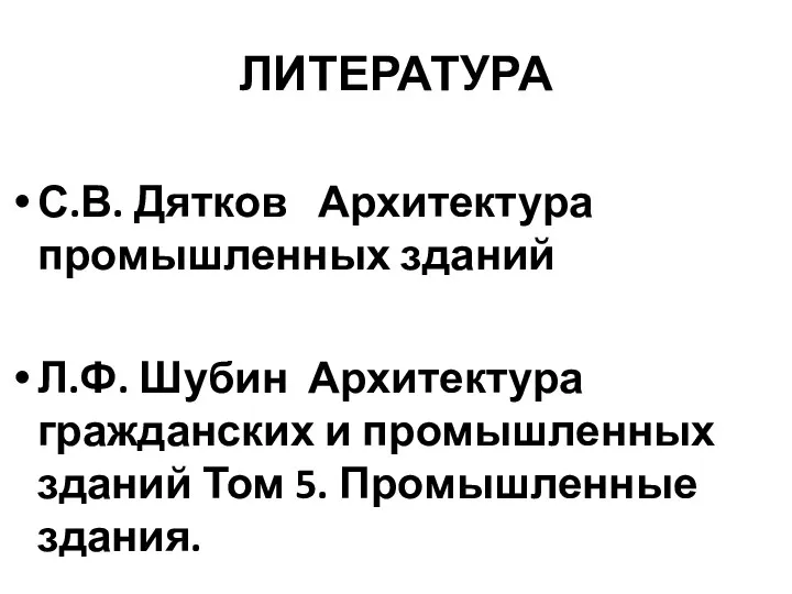 ЛИТЕРАТУРА С.В. Дятков Архитектура промышленных зданий Л.Ф. Шубин Архитектура гражданских и