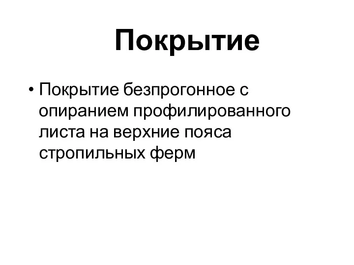 Покрытие Покрытие безпрогонное с опиранием профилированного листа на верхние пояса стропильных ферм