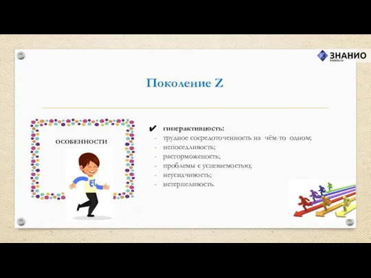 Поколение Z гиперактивность: трудное сосредоточенность на чём-то одном; непоседливость; расторможеность; проблемы с успеваемостью; неусидчивость; нетерпеливость. ОСОБЕННОСТИ