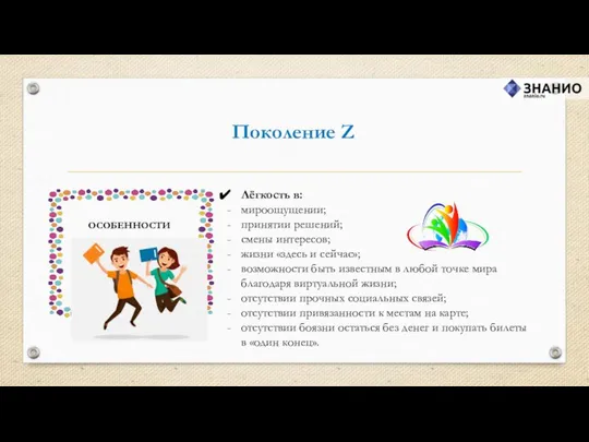 Поколение Z Лёгкость в: мироощущении; принятии решений; смены интересов; жизни «здесь