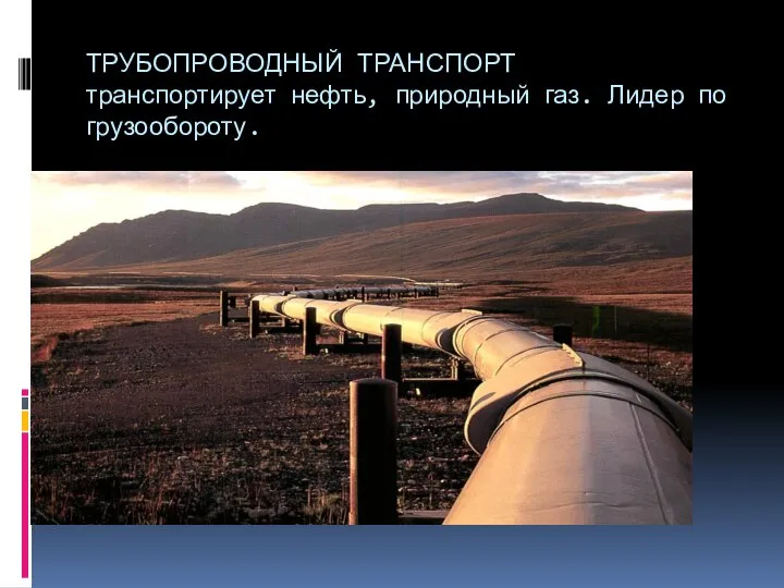 ТРУБОПРОВОДНЫЙ ТРАНСПОРТ транспортирует нефть, природный газ. Лидер по грузообороту.