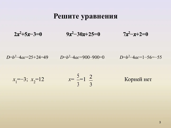 Решите уравнения 2?2+5?−3=0 9?2−30?+25=0 7?2−?+2=0 ?=?2−4??=25+24=49 ?=?2−4??=900−900=0 ?=?2−4??=1−56=−55 ?1=−3; ?2=12 ?= =1 Корней нет