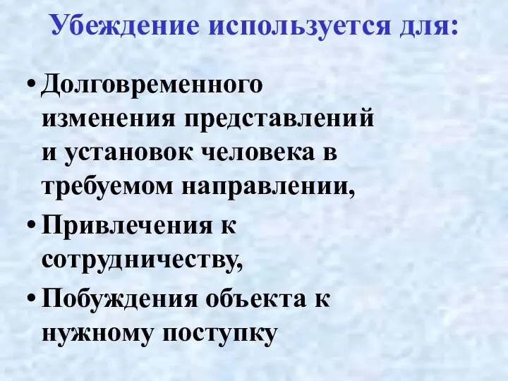 Убеждение используется для: Долговременного изменения представлений и установок человека в требуемом