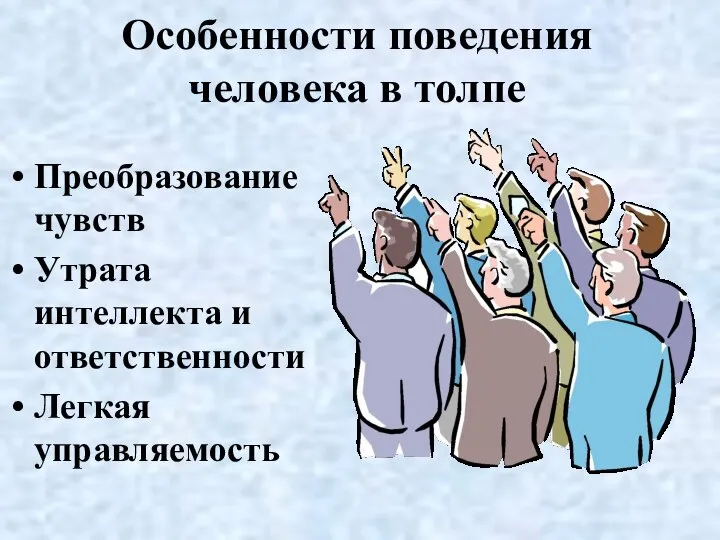 Особенности поведения человека в толпе Преобразование чувств Утрата интеллекта и ответственности Легкая управляемость