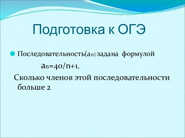 Подготовка к ОГЭ Последовательность(аn) задана формулой аn=40/n+1. Сколько членов этой последовательности больше 2