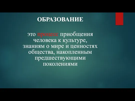 ОБРАЗОВАНИЕ это процесс приобщения человека к культуре, знаниям о мире и ценностях общества, накопленным предшествующими поколениями