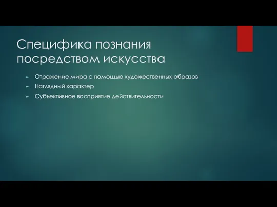 Специфика познания посредством искусства Отражение мира с помощью художественных образов Наглядный характер Субъективное восприятие действительности