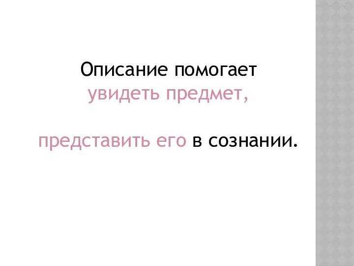 Описание помогает увидеть предмет, представить его в сознании.