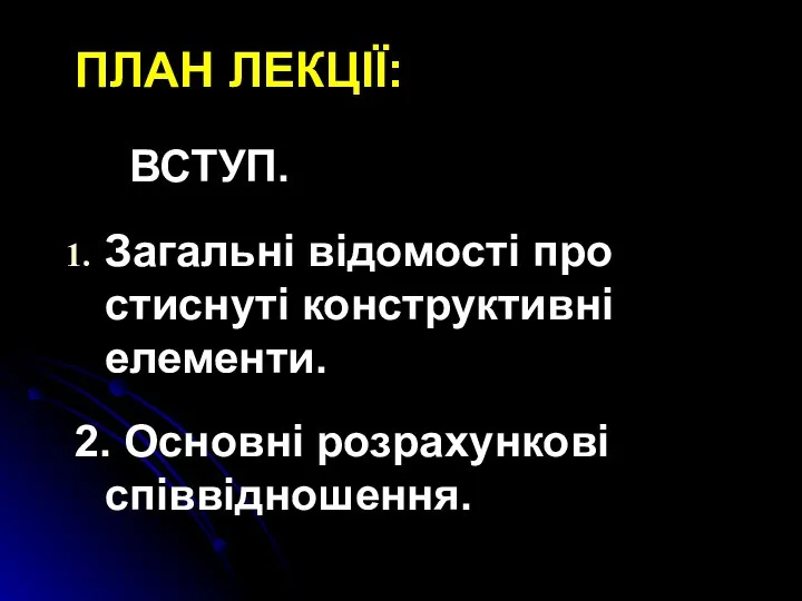 ПЛАН ЛЕКЦІЇ: ВСТУП. Загальні відомості про стиснуті конструктивні елементи. 2. Основні розрахункові співвідношення.