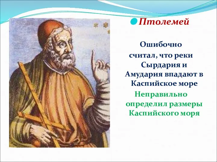 Птолемей Ошибочно считал, что реки Сырдария и Амудария впадают в Каспийское