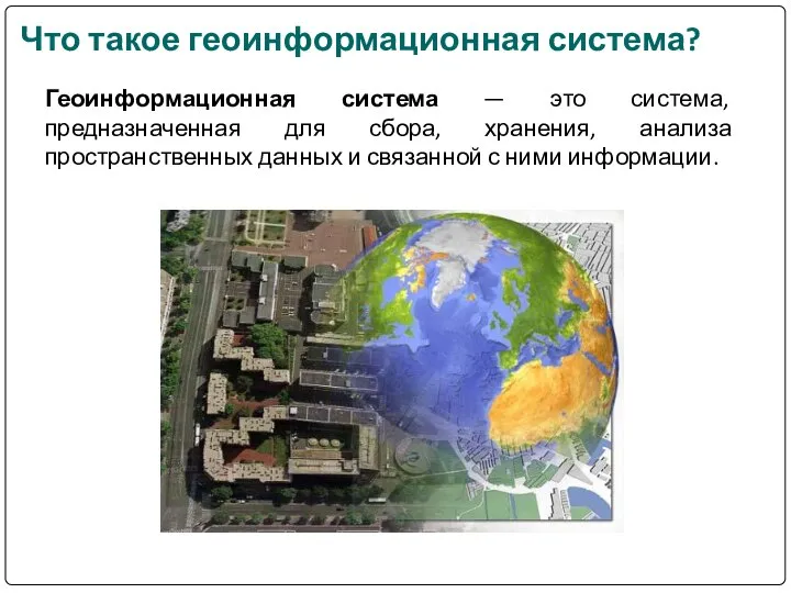 Геоинформационная система — это система, предназначенная для сбора, хранения, анализа пространственных