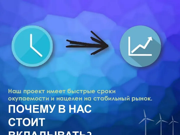 ПОЧЕМУ В НАС СТОИТ ВКЛАДЫВАТЬ? Наш проект имеет быстрые сроки окупаемости и нацелен на стабильный рынок.